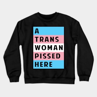 A Trans Woman Pissed Here Crewneck Sweatshirt